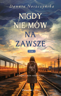 Nigdy nie mów na zawsze. Tom 1 - Danuta Noszczyńska - ebook + audiobook + książka