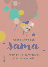 Sama. Rozmowy o samotnym macierzyństwie - Sobczak Anita - ebook + audiobook