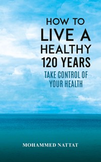 How to Live a Healthy 120 Years - Mohammed Nattat - ebook