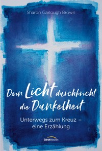 Dein Licht durchbricht die Dunkelheit - Sharon Garlough Brown - ebook
