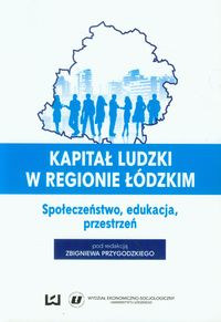 Kapitał ludzki w regionie łódzkim Społeczeństwo, edukacja, przestrzeń -  - książka