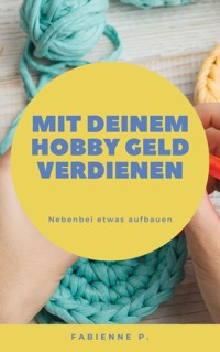 Mit deinem Hobby Geld verdienen - Fabienne P. - ebook