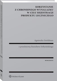 Korzystanie z chronionego wynalazku w celu rejestracji produktu leczniczego - Sztoldman Agnieszka - książka