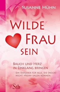 Wilde Frau sein - Bauch und Herz in Einklang bringen - Susanne Huhn - ebook