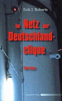 Im Netz der Deutschlandclique. Politthriller - Erik J. Roberts - ebook
