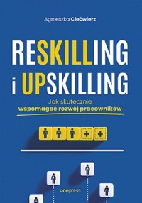Reskilling i upskilling. - Ciećwierz Agnieszka - książka