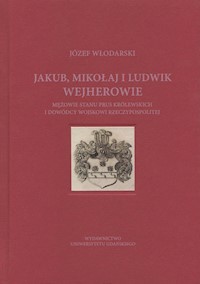Jakub Mikołaj i Ludwik Wejherowie mężowie stanu Prus Królewskich i dowódcy wojskowi Rzeczypospolitej - Włodarski Józef - książka