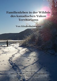 Familienleben in der Wildnis des kanadischen Yukon Territoriums - Manuela Zeitlhofer - ebook