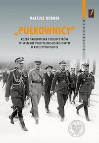 Pułkownicy rdzeń środowiska piłsudczyków w systemie polityczno-ustrojowym II Rzeczypospolitej - Hubner Mateusz - książka
