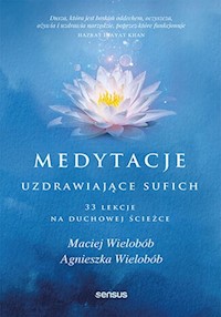 Medytacje uzdrawiające sufich. 33 lekcje na duchowej ścieżce - Maciej Wielobób, Agnieszka Wielobób - książka