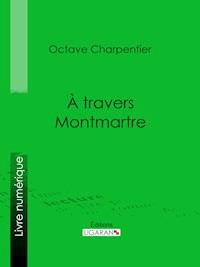 A travers Montmartre - Ligaran - ebook