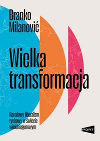Wielka transformacja. Narodowy liberalizm rynkowy w świecie wielobiegunowym - Branko Milanović - książka