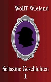 Seltsame Geschichten I - Wolff Wieland - ebook