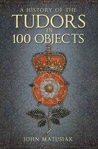 A History of the Tudors in 100 Objects - John Matusiak - ebook