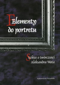 Elementy do portretu Szkice o twórczości Aleksandra Wata -  - książka