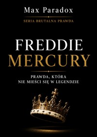 Brutalna prawda o Freddie Mercury - Prawda, która nie mieści się w legendzie - Max Paradox - ebook