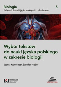 Wybór tekstów do nauki języka polskiego w zakresie biologii Podręcznik do nauki języka polskiego dla cudzoziemców - Kaźmierczak Joanna, Hrabec Stanisław - książka