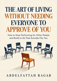 The Art of Living Without Needing Everyone to Approve of You - Abdelfattah Ragab - ebook