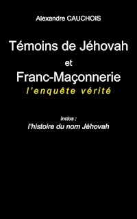 Témoins de Jéhovah et Franc-Maçonnerie : l'enquête vérité - Alexandre Cauchois - ebook