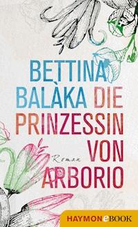 Die Prinzessin von Arborio - Bettina Balàka - ebook