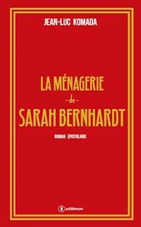 La ménagerie de Sarah Bernhardt - Jean-Luc Komada - ebook