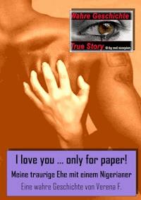 I love you….only for paper! -  Meine traurige Ehe mit einem Nigerianer - Verena F. - ebook
