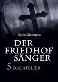 Der Friedhofsänger 5: Das Atelier - Daniel Stenmans - ebook