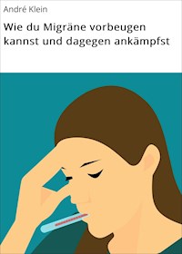 Wie du Migräne vorbeugen kannst und dagegen ankämpfst - André Klein - ebook