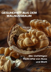 Gesundheit aus dem  Walnussbaum - Aline Ullrich - ebook