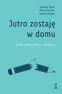 Jutro zostaję w domu - Vicari Stefano, Holden Szkoła, Pontillo Maria - książka