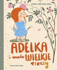 Adelka i małe Wielkie rzeczy - Anna Bichalska - ebook + książka