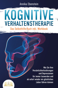 Kognitive Verhaltenstherapie - Das Selbsthilfe Buch inkl. Workbook: Wie Sie Ihre Persönlichkeitsstörungen und Depressionen für immer loswerden und ab sofort wieder ein glückliches Leben führen können - Annika Ebenstein - ebook