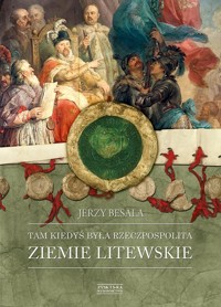 Tam kiedyś była Rzeczpospolita. Ziemie litewskie - Jerzy Besala - ebook + książka