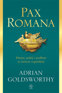 Pax Romana. Wojna, pokój i podboje w świecie rzymskim - Adrian Goldsworthy  - ebook + książka