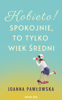 Kobieto! Spokojnie, to tylko wiek średni - Joanna Pawłowska - ebook + książka