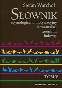 Słownik etymologiczno-motywacyjny słowiańskiej zoonimii ludowej Tom 5 - Warchoł Stefan - książka