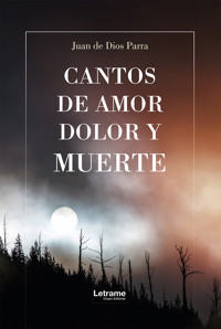 Cantos de amor, dolor y muerte - Juan Dios de Parra - ebook
