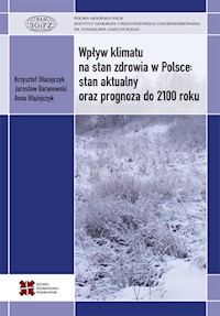 Wpływ klimatu na stan zdrowia w Polsce stan aktualny oraz prognoza do 2100 roku - Błażejczyk Krzysztof, Baranowski Jarosław, Błażejczyk Anna - książka