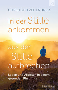 In der Stille ankommen - aus der Stille aufbrechen - Christoph  Zehendner - ebook