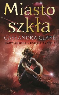 Miasto szkła. Cykl Dary Anioła. Tom 3 - Cassandra Clare - książka