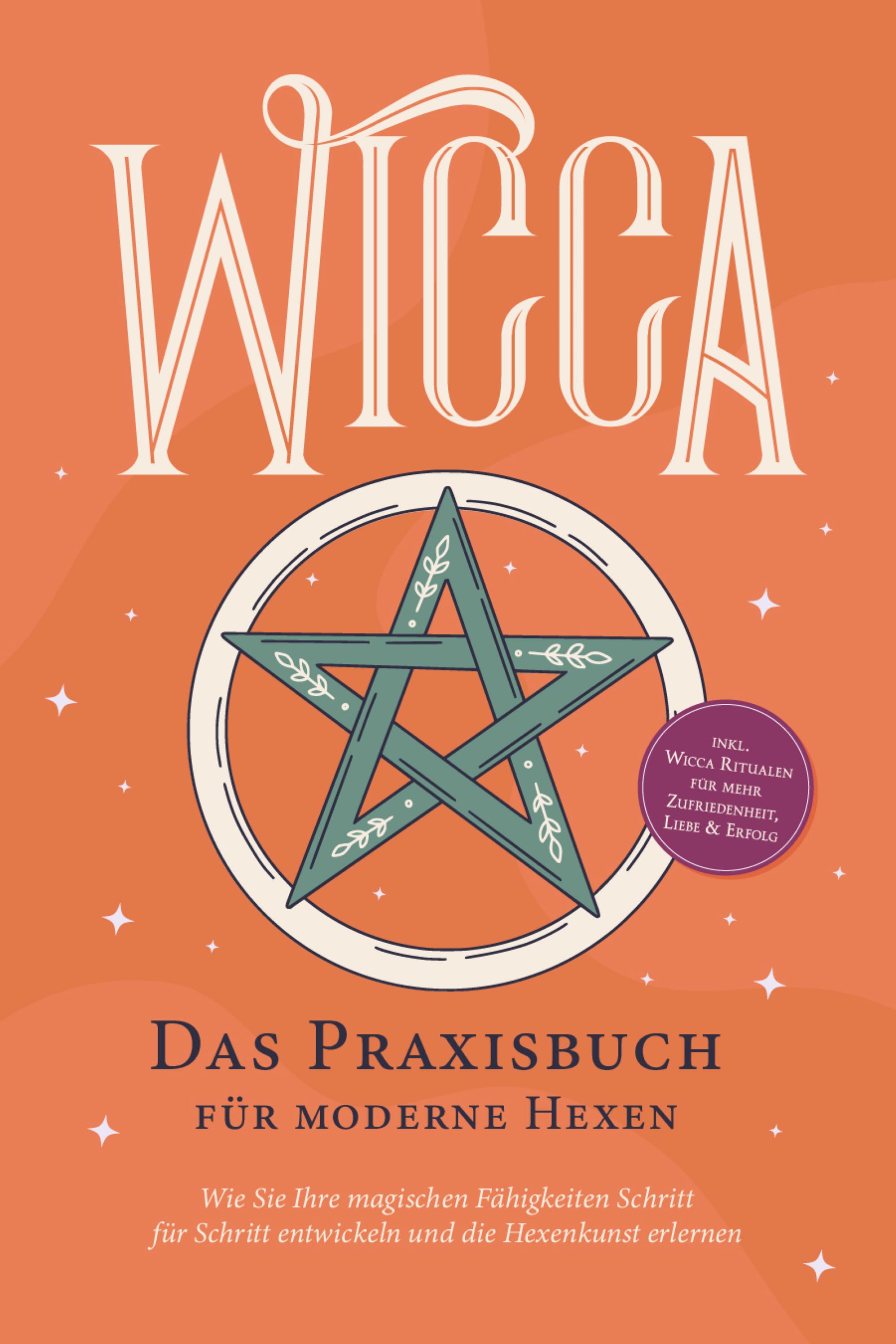 Wicca - Das Praxisbuch für moderne Hexen: Wie Sie Ihre magischen Fähigkeiten Schritt für Schritt entwickeln und die Hexenkunst erlernen - inkl. Wicca Ritualen für mehr Zufriedenheit, Liebe & Erfolg - Aja Devi - ebook