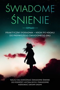 Świadome Śnienie: Praktyczny Poradnik – Krok po Kroku do Pierwszego Świadomego Snu | Naucz się odróżniać świadome śnienie od podróży astralnych i świadomie kierować swoimi snami - Lorina Blumenberg - ebook