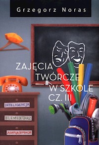 Zajęcia twórcze w szkole Część III - Grzegorz Noras - książka