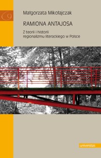 Ramiona Antajosa. Z teorii i historii regionalizmu literackiego w Polsce - Małgorzata Mikołajczak - ebook + książka