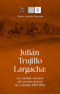 Julián Trujillo Largacha: un caudillo nacional del periodo federal de Colombia (1858-1886) - Álvaro Acevedo - ebook