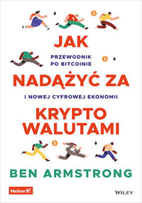 Jak nadążyć za kryptowalutami. Przewodnik po Bitcoinie i nowej cyfrowej ekonomii - Ben Armstrong - książka