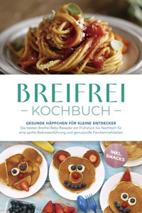 Breifrei Kochbuch: Gesunde Häppchen für kleine Entdecker – Die besten Breifrei Baby Rezepte von Frühstück bis Nachtisch für eine sanfte Beikosteinführung und genussvolle Familienmahlzeiten - inkl. Snacks - Sophie Lange - ebook