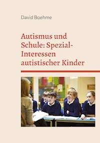 Autismus und Schule: Spezial-Interessen autistischer Kinder und Jugendlicher. - David Boehme - ebook