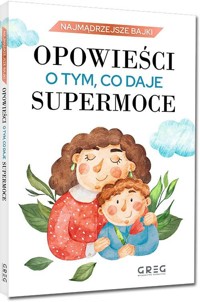 Opowieści o tym, co daje supermoce - Nowak-Szczepańska Iwona - książka