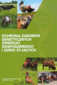 Ochrona zasobów genetycznych zwierząt gospodarskich i dziko żyjących -  - książka